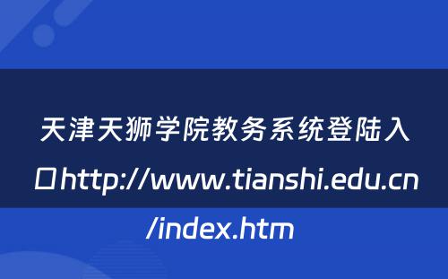 天津天狮学院教务系统登陆入口http://www.tianshi.edu.cn/index.htm 