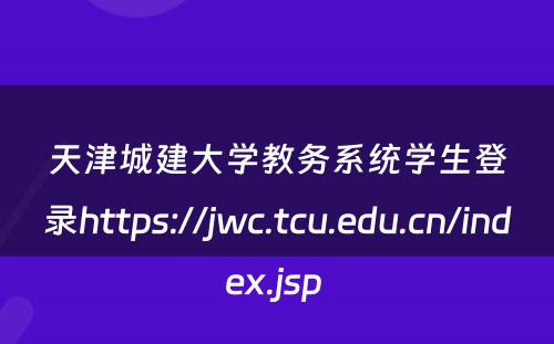 天津城建大学教务系统学生登录https://jwc.tcu.edu.cn/index.jsp 