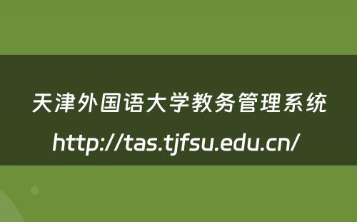 天津外国语大学教务管理系统http://tas.tjfsu.edu.cn/ 