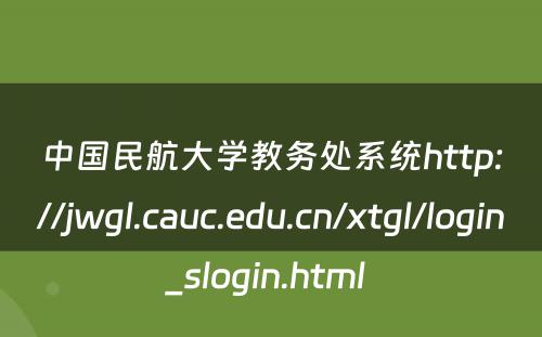 中国民航大学教务处系统http://jwgl.cauc.edu.cn/xtgl/login_slogin.html 