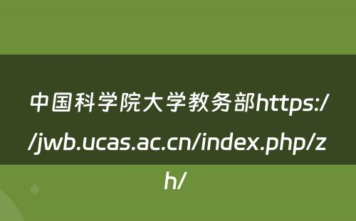 中国科学院大学教务部https://jwb.ucas.ac.cn/index.php/zh/ 