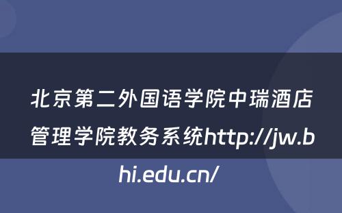 北京第二外国语学院中瑞酒店管理学院教务系统http://jw.bhi.edu.cn/ 