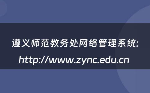 遵义师范教务处网络管理系统:http://www.zync.edu.cn 