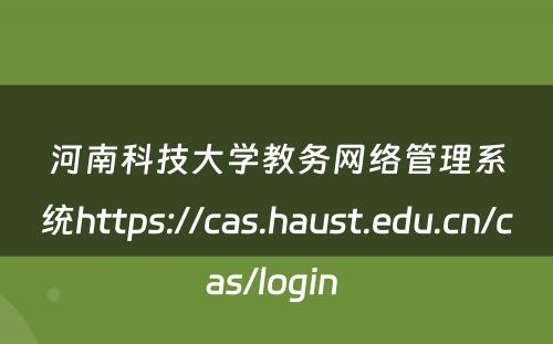 河南科技大学教务网络管理系统https://cas.haust.edu.cn/cas/login 