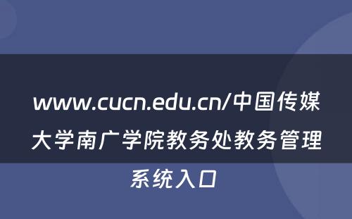 www.cucn.edu.cn/中国传媒大学南广学院教务处教务管理系统入口 