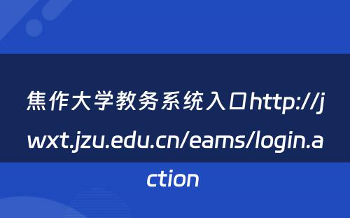 焦作大学教务系统入口http://jwxt.jzu.edu.cn/eams/login.action 