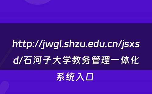 http://jwgl.shzu.edu.cn/jsxsd/石河子大学教务管理一体化系统入口 