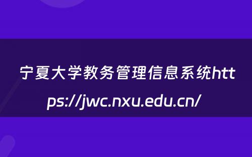 宁夏大学教务管理信息系统https://jwc.nxu.edu.cn/ 