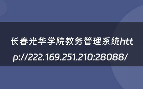 长春光华学院教务管理系统http://222.169.251.210:28088/ 