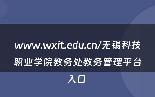 www.wxit.edu.cn/无锡科技职业学院教务处教务管理平台入口 