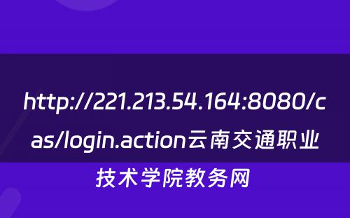 http://221.213.54.164:8080/cas/login.action云南交通职业技术学院教务网 