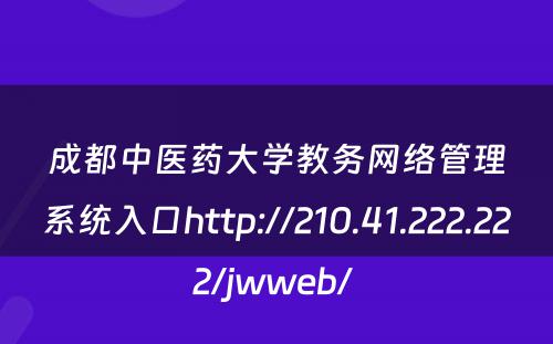 成都中医药大学教务网络管理系统入口http://210.41.222.222/jwweb/ 