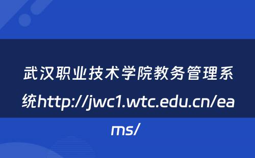 武汉职业技术学院教务管理系统http://jwc1.wtc.edu.cn/eams/ 
