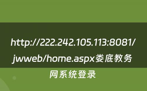 http://222.242.105.113:8081/jwweb/home.aspx娄底教务网系统登录 