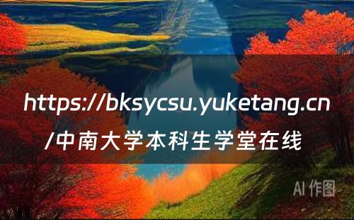 https://bksycsu.yuketang.cn/中南大学本科生学堂在线 