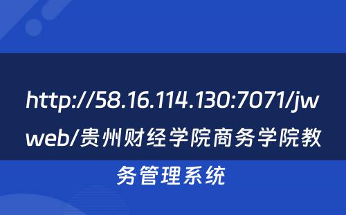http://58.16.114.130:7071/jwweb/贵州财经学院商务学院教务管理系统 