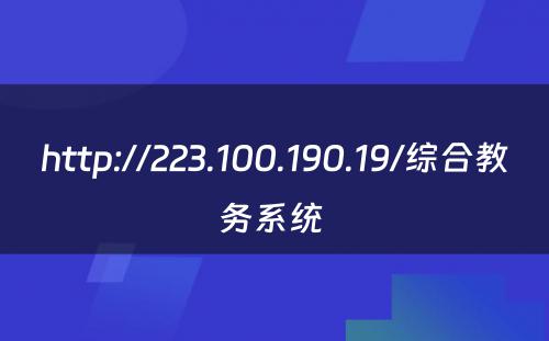 http://223.100.190.19/综合教务系统 