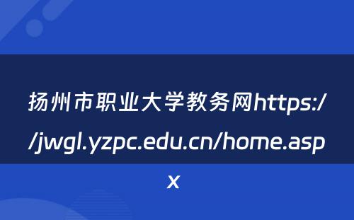 扬州市职业大学教务网https://jwgl.yzpc.edu.cn/home.aspx 