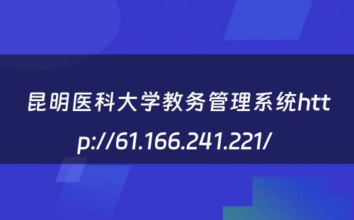 昆明医科大学教务管理系统http://61.166.241.221/ 