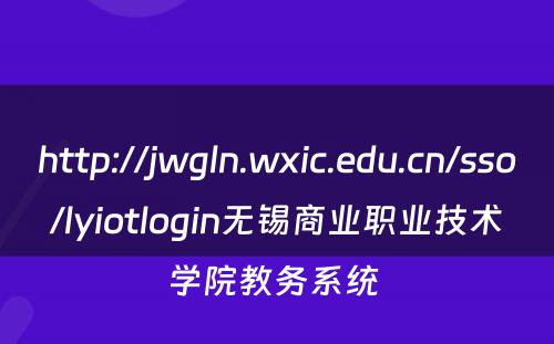 http://jwgln.wxic.edu.cn/sso/lyiotlogin无锡商业职业技术学院教务系统 