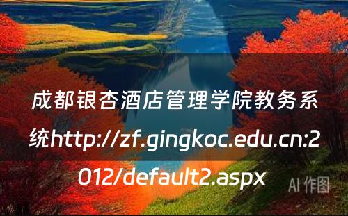 成都银杏酒店管理学院教务系统http://zf.gingkoc.edu.cn:2012/default2.aspx 
