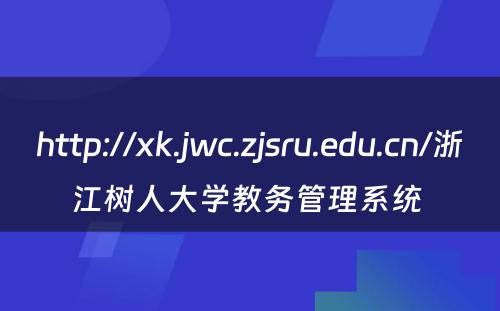 http://xk.jwc.zjsru.edu.cn/浙江树人大学教务管理系统 
