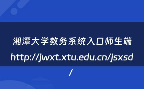 湘潭大学教务系统入口师生端http://jwxt.xtu.edu.cn/jsxsd/ 