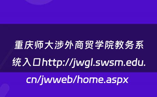 重庆师大涉外商贸学院教务系统入口http://jwgl.swsm.edu.cn/jwweb/home.aspx 