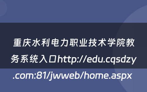 重庆水利电力职业技术学院教务系统入口http://edu.cqsdzy.com:81/jwweb/home.aspx 