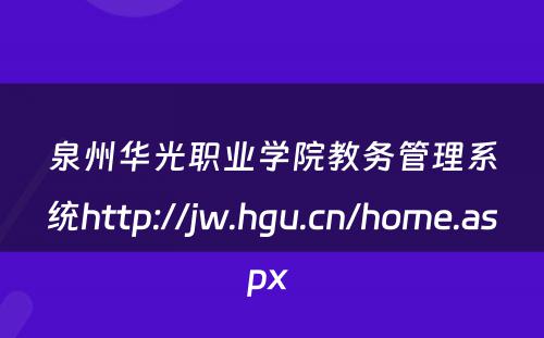 泉州华光职业学院教务管理系统http://jw.hgu.cn/home.aspx 