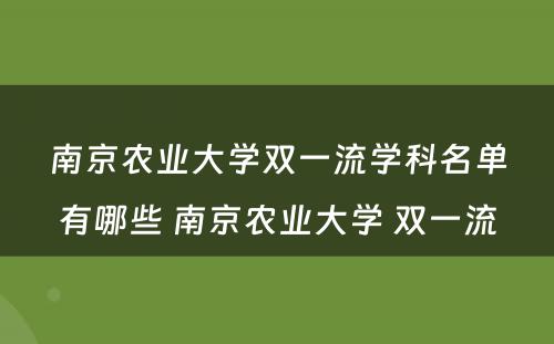 南京农业大学双一流学科名单有哪些 南京农业大学 双一流