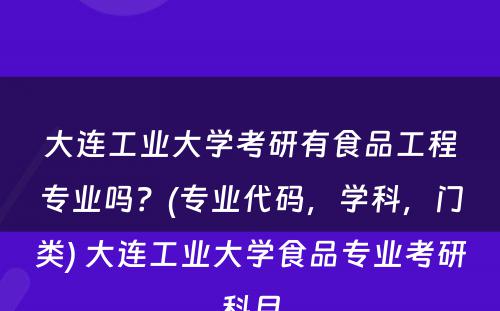 大连工业大学考研有食品工程专业吗？(专业代码，学科，门类) 大连工业大学食品专业考研科目