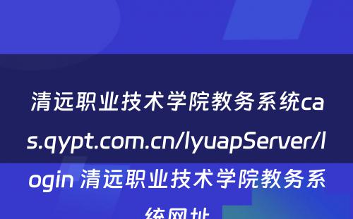 清远职业技术学院教务系统cas.qypt.com.cn/lyuapServer/login 清远职业技术学院教务系统网址