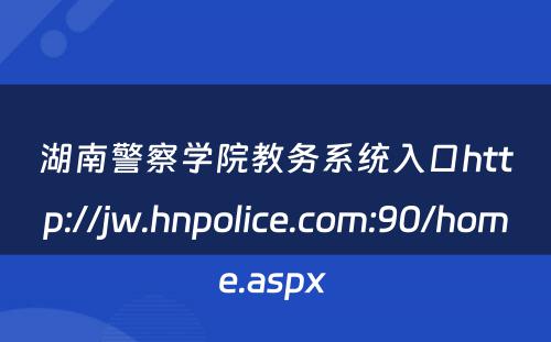 湖南警察学院教务系统入口http://jw.hnpolice.com:90/home.aspx 