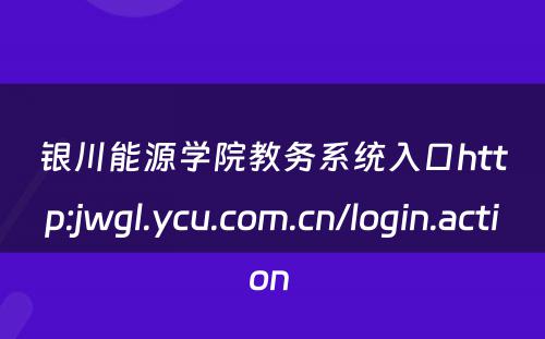 银川能源学院教务系统入口http:jwgl.ycu.com.cn/login.action 