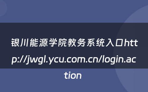 银川能源学院教务系统入口http://jwgl.ycu.com.cn/login.action 