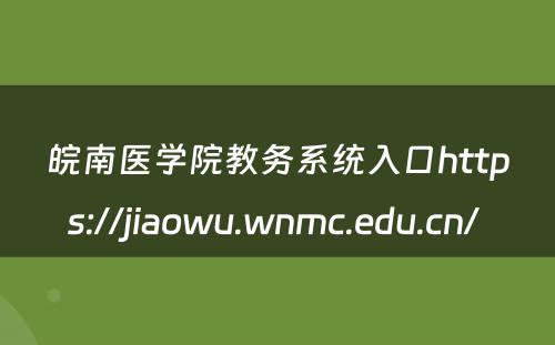 皖南医学院教务系统入口https://jiaowu.wnmc.edu.cn/ 
