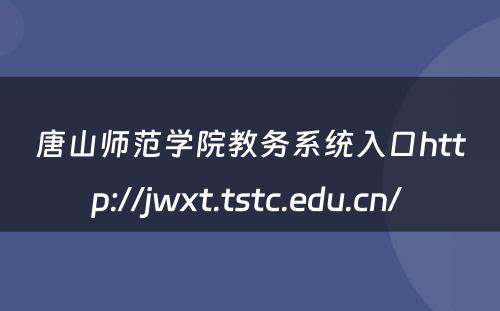 唐山师范学院教务系统入口http://jwxt.tstc.edu.cn/ 