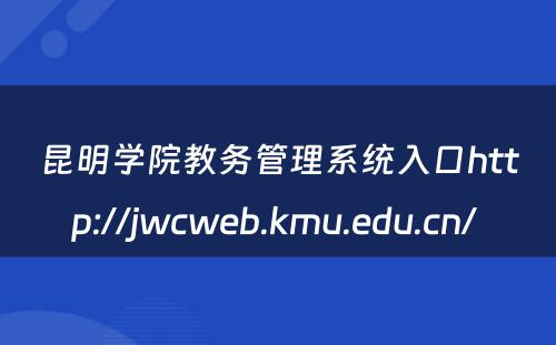 昆明学院教务管理系统入口http://jwcweb.kmu.edu.cn/ 