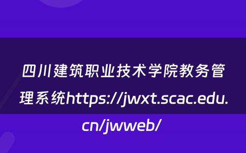 四川建筑职业技术学院教务管理系统https://jwxt.scac.edu.cn/jwweb/ 