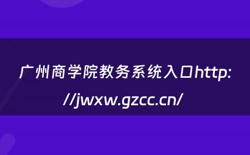 广州商学院教务系统入口http://jwxw.gzcc.cn/ 