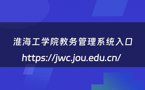 淮海工学院教务管理系统入口https://jwc.jou.edu.cn/ 