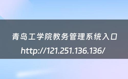 青岛工学院教务管理系统入口http://121.251.136.136/ 