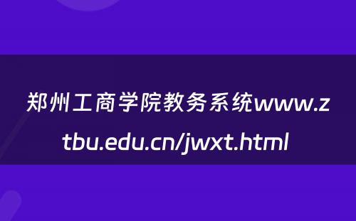 郑州工商学院教务系统www.ztbu.edu.cn/jwxt.html 