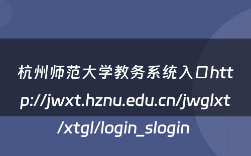 杭州师范大学教务系统入口http://jwxt.hznu.edu.cn/jwglxt/xtgl/login_slogin 