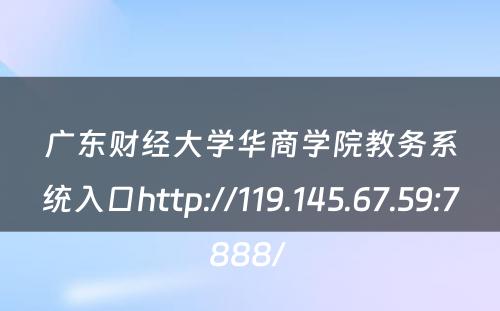 广东财经大学华商学院教务系统入口http://119.145.67.59:7888/ 