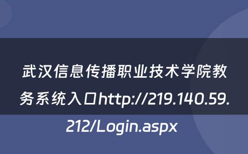 武汉信息传播职业技术学院教务系统入口http://219.140.59.212/Login.aspx 