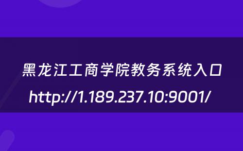 黑龙江工商学院教务系统入口http://1.189.237.10:9001/ 
