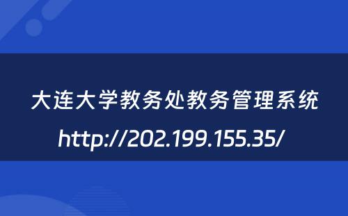 大连大学教务处教务管理系统http://202.199.155.35/ 