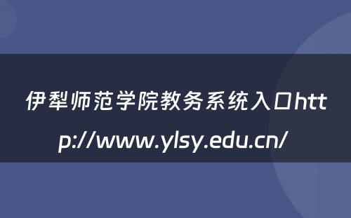 伊犁师范学院教务系统入口http://www.ylsy.edu.cn/ 